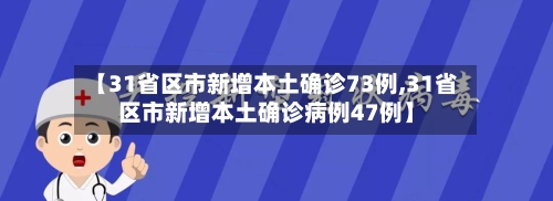 【31省区市新增本土确诊73例,31省区市新增本土确诊病例47例】