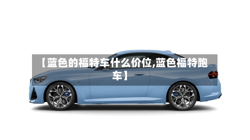 【蓝色的福特车什么价位,蓝色福特跑车】