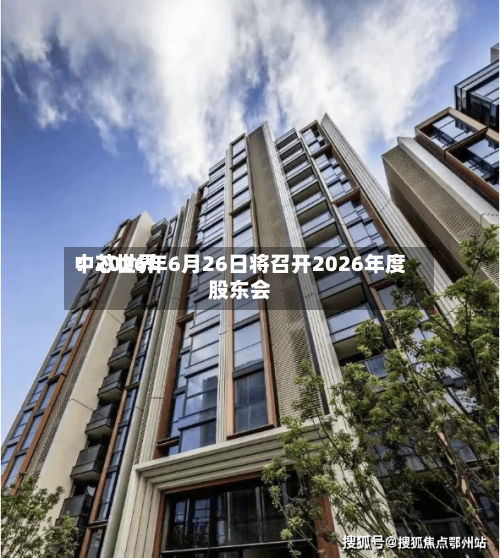 中芯世界：2026年6月26日将召开2026年度股东会